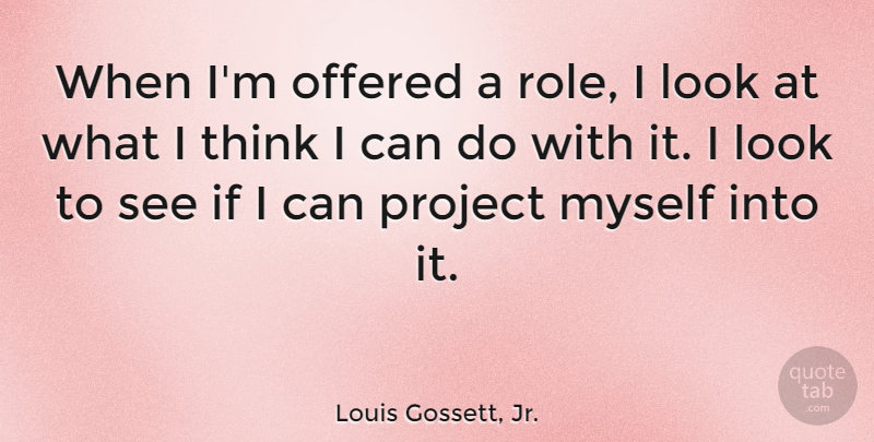 Louis Gossett, Jr. Quote About Thinking, Looks, Roles: When Im Offered A Role...