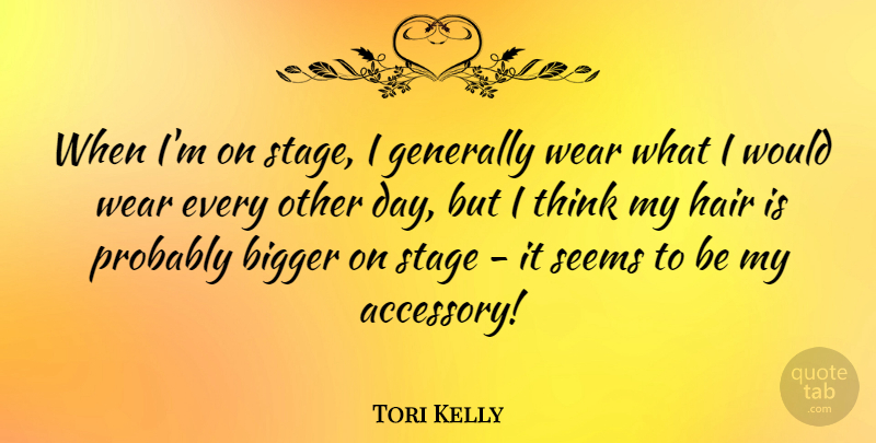 Tori Kelly Quote About Generally, Seems, Wear: When Im On Stage I...
