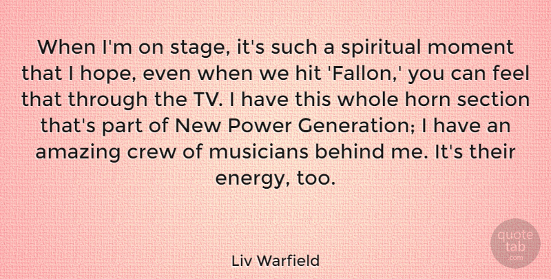 Liv Warfield Quote About Amazing, Behind, Crew, Hit, Hope: When Im On Stage Its...