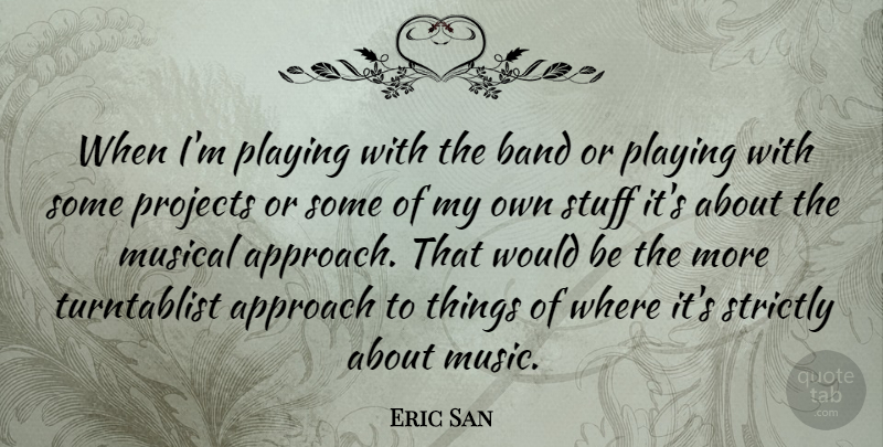 Eric San Quote About Canadian Musician, Musical, Playing, Projects, Strictly: When Im Playing With The...