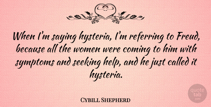 Cybill Shepherd Quote About Hysteria, Helping, Symptoms: When Im Saying Hysteria Im...