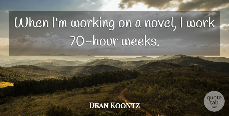 Dean Koontz Quote About Writing, Hours, Week: When Im Working On A...