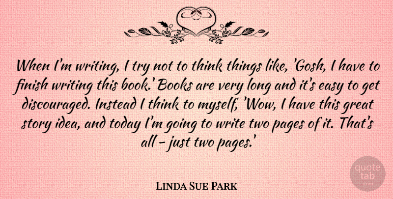 Linda Sue Park Quote About Books, Easy, Finish, Great, Instead: When Im Writing I Try...
