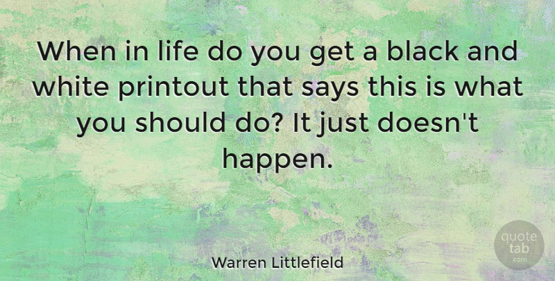 Warren Littlefield Quote About Life, Says, White: When In Life Do You...