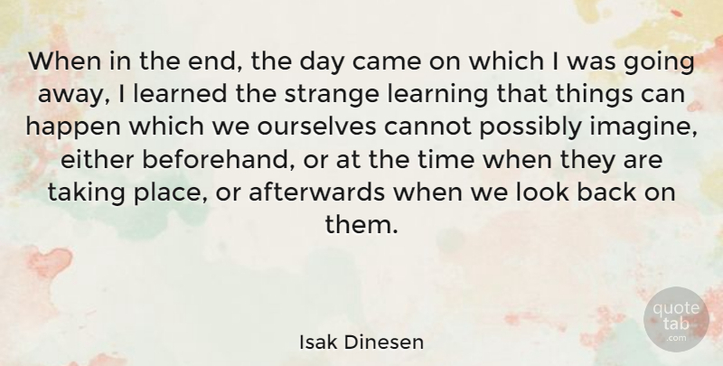 Isak Dinesen Quote About Going Away, Looks, Strange: When In The End The...