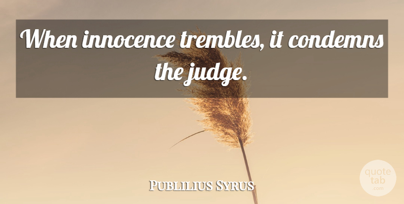 Publilius Syrus Quote About Judging, Innocence, Injustice: When Innocence Trembles It Condemns...