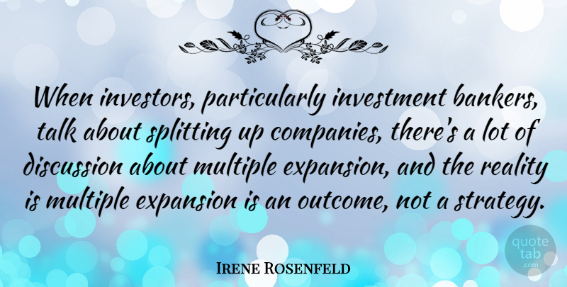 Irene Rosenfeld Quote About Reality, Outcomes, Splitting Up: When Investors Particularly Investment Bankers...