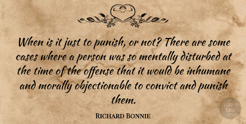 Richard Bonnie Quote About Cases, Convict, Disturbed, Inhumane, Mentally: When Is It Just To...