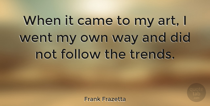 Frank Frazetta Quote About Art, Trends, Way: When It Came To My...