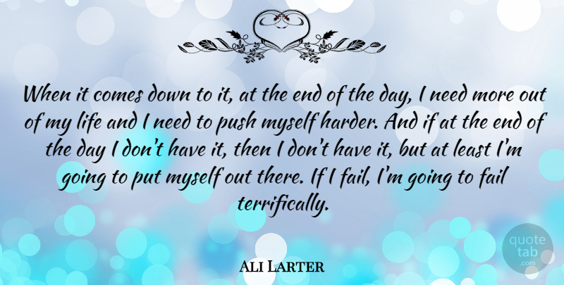 Ali Larter Quote About The End Of The Day, Needs, Failing: When It Comes Down To...