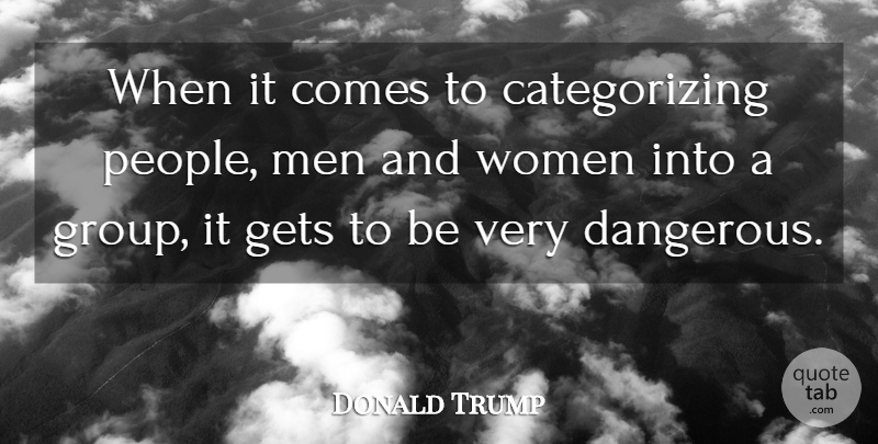 Donald Trump Quote About Men, People, Men And Women: When It Comes To Categorizing...