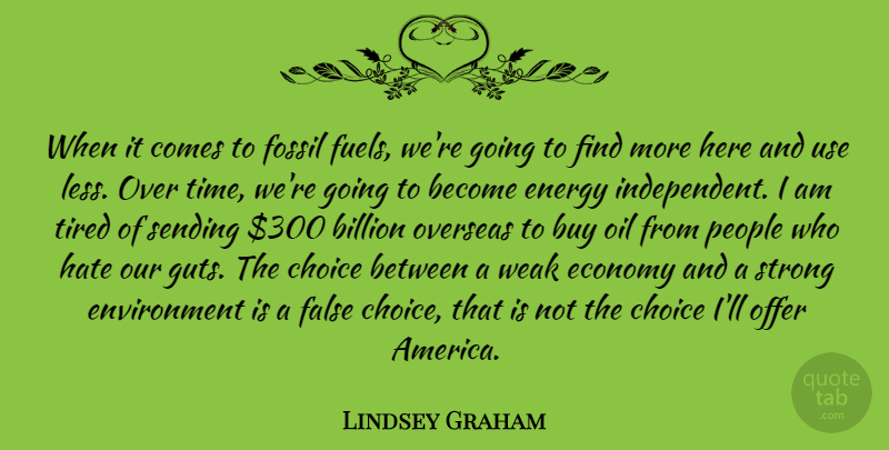 Lindsey Graham Quote About Billion, Buy, Choice, Economy, Energy: When It Comes To Fossil...