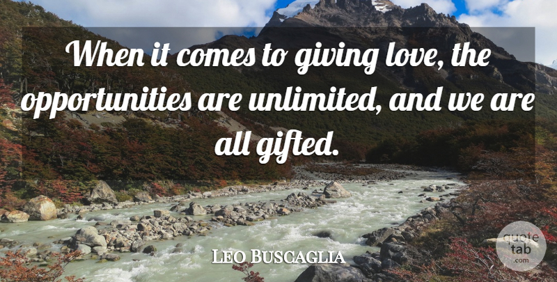 Leo Buscaglia Quote About Opportunity, Giving Love, Unlimited: When It Comes To Giving...