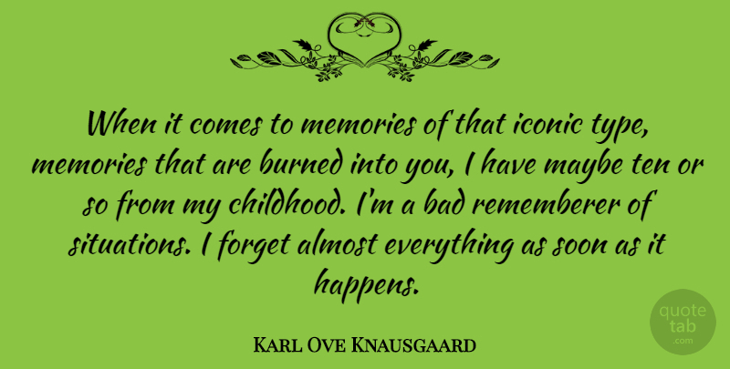 Karl Ove Knausgaard Quote About Almost, Bad, Burned, Iconic, Maybe: When It Comes To Memories...