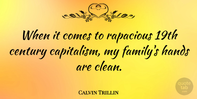 Calvin Trillin Quote About Hands, My Family, Clean: When It Comes To Rapacious...