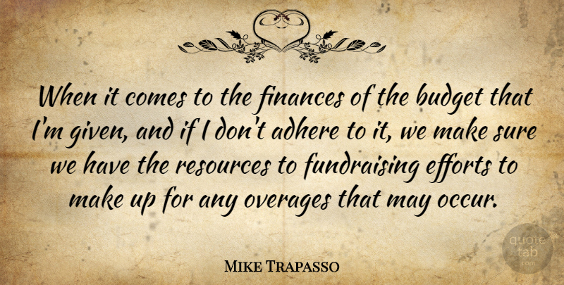 Mike Trapasso Quote About Adhere, Budget, Efforts, Finances, Resources: When It Comes To The...