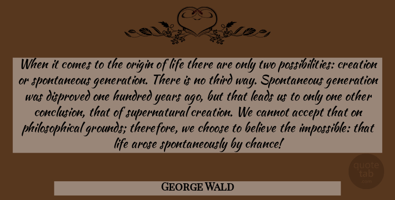 George Wald Quote About Believe, Philosophical, Years: When It Comes To The...