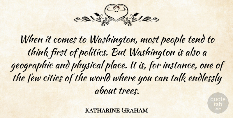 Katharine Graham Quote About Cities, Endlessly, Few, Geographic, People: When It Comes To Washington...