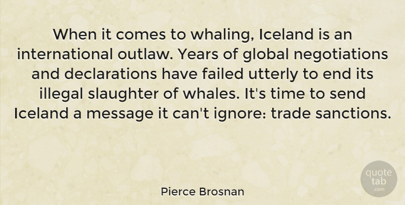 Pierce Brosnan Quote About Failed, Global, Iceland, Illegal, Message: When It Comes To Whaling...