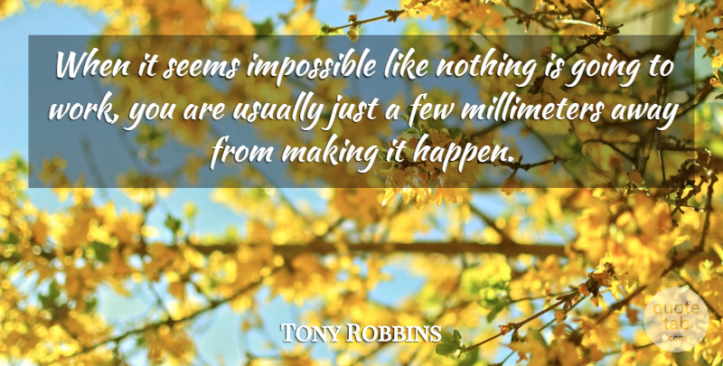 Tony Robbins Quote About Inspirational, Impossible, Going To Work: When It Seems Impossible Like...