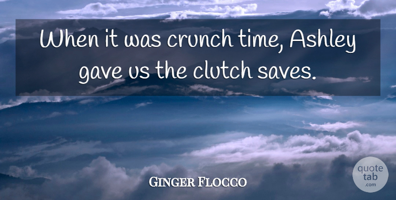 Ginger Flocco Quote About Ashley, Clutch, Crunch, Gave: When It Was Crunch Time...