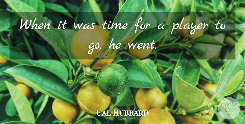 Cal Hubbard Quote About Player: When It Was Time For...
