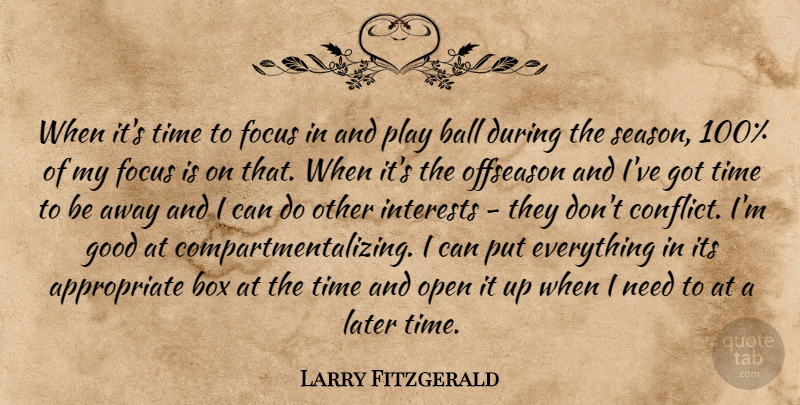 Larry Fitzgerald Quote About Play, Focus, Needs: When Its Time To Focus...