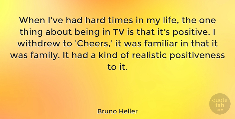 Bruno Heller Quote About Cheer, Hard Times, Tvs: When Ive Had Hard Times...