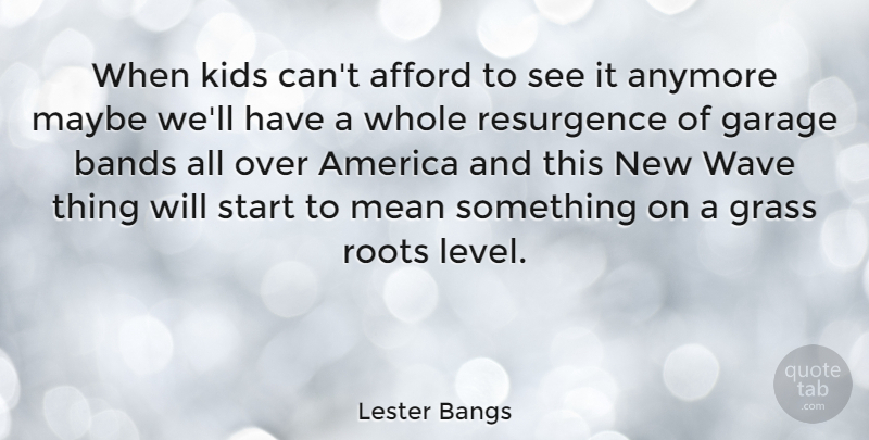 Lester Bangs Quote About Mean, Kids, Roots: When Kids Cant Afford To...