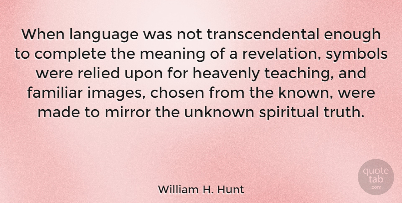 William H. Hunt Quote About Chosen, Complete, Familiar, Heavenly, Language: When Language Was Not Transcendental...