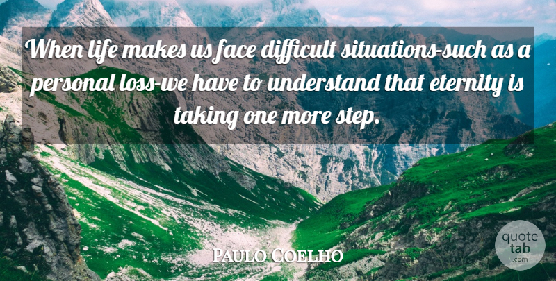 Paulo Coelho Quote About Loss, Difficult Situations, Faces: When Life Makes Us Face...