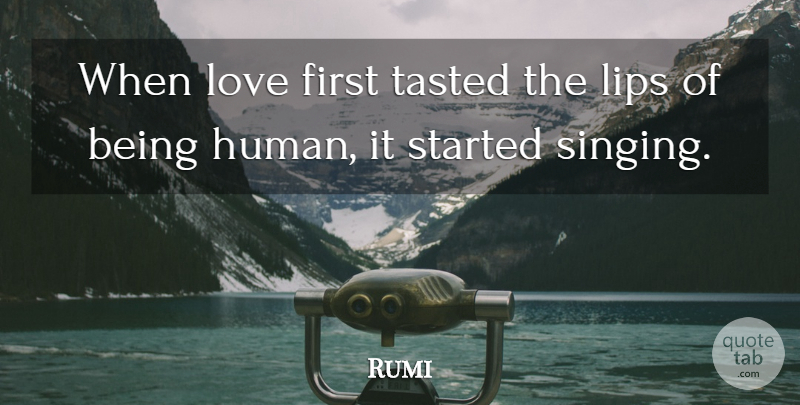 Rumi Quote About Singing, Firsts, Lips: When Love First Tasted The...