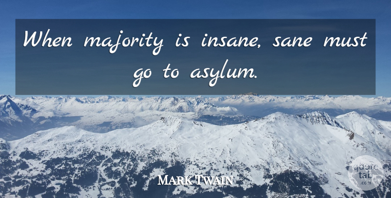 Mark Twain Quote About Insane, Majority, Asylums: When Majority Is Insane Sane...