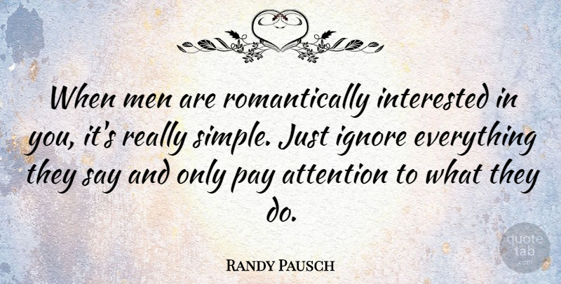 Randy Pausch Quote About Ignore, Interested, Men, Pay: When Men Are Romantically Interested...