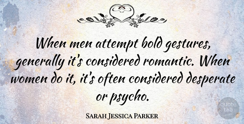 Sarah Jessica Parker Quote About Romantic, Men, Gestures: When Men Attempt Bold Gestures...