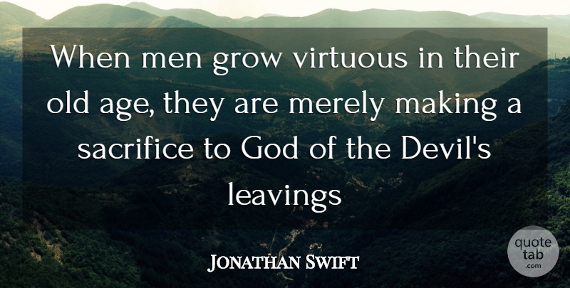 Jonathan Swift Quote About Age And Aging, God, Grow, Men, Merely: When Men Grow Virtuous In...