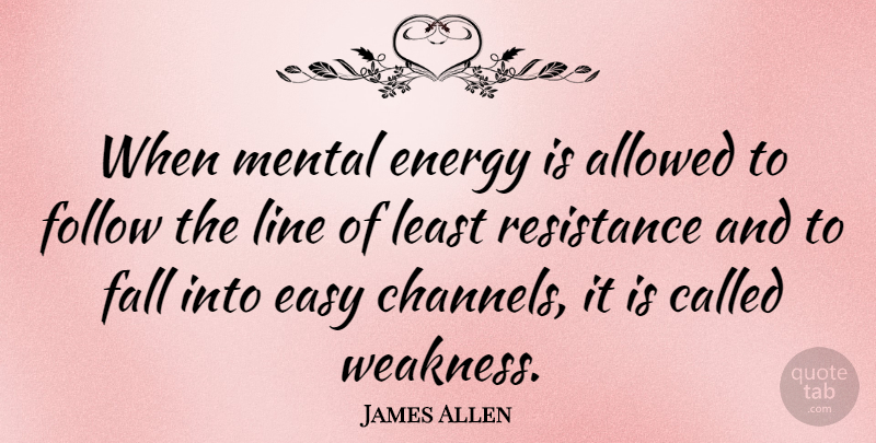 James Allen Quote About Fall, Lines, Resistance: When Mental Energy Is Allowed...