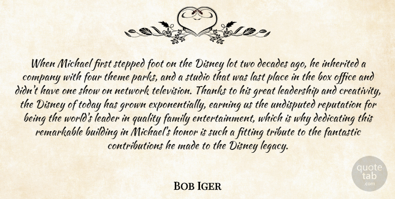 Bob Iger Quote About Box, Building, Company, Decades, Dedicating: When Michael First Stepped Foot...