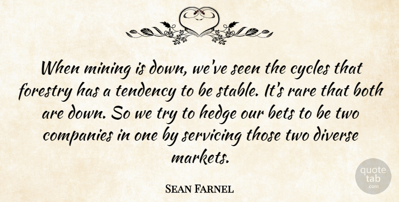 Sean Farnel Quote About Bets, Both, Companies, Cycles, Diverse: When Mining Is Down Weve...