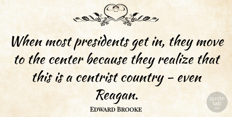 Edward Brooke Quote About Centrist, Country, Presidents: When Most Presidents Get In...