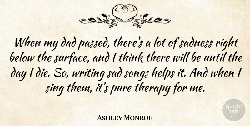 Ashley Monroe Quote About Below, Dad, Helps, Pure, Sad: When My Dad Passed Theres...