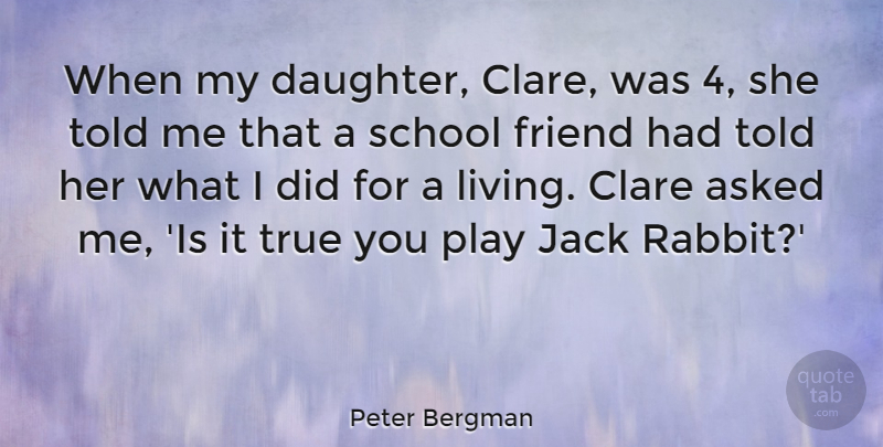 Peter Bergman Quote About Asked, Jack, School, True: When My Daughter Clare Was...