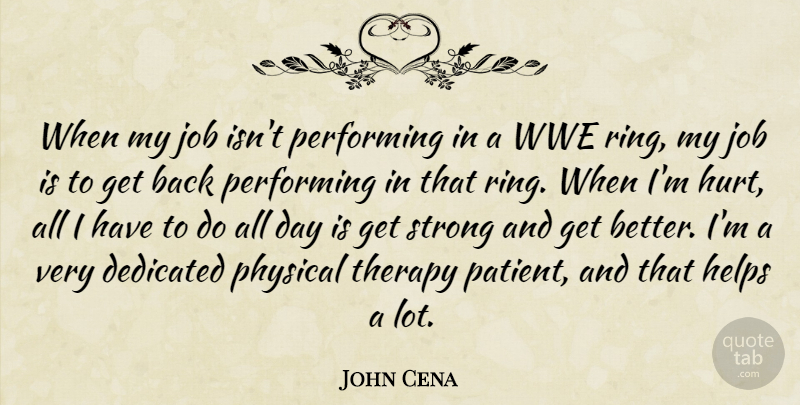 John Cena Quote About Dedicated, Helps, Job, Performing, Physical: When My Job Isnt Performing...