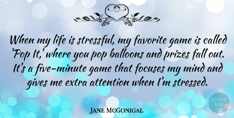 Jane McGonigal Quote About Attention, Balloons, Fall, Favorite, Gives: When My Life Is Stressful...
