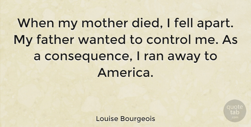 Louise Bourgeois Quote About Fell, Ran: When My Mother Died I...