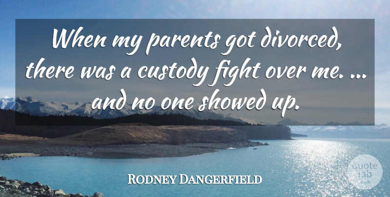 Rodney Dangerfield Quote About Fighting, Parent, Custody: When My Parents Got Divorced...