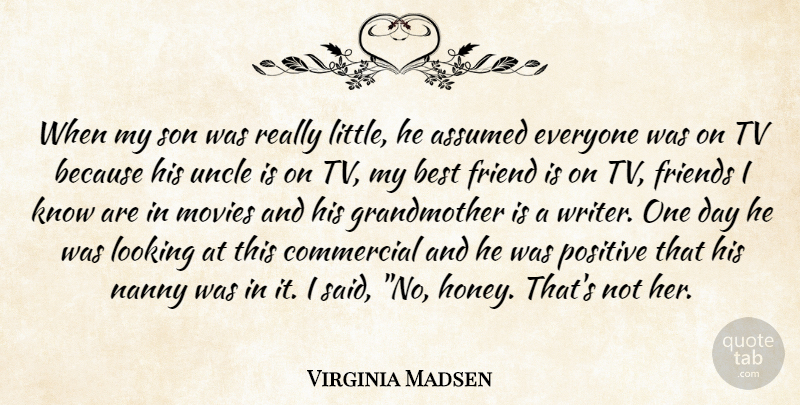 Virginia Madsen Quote About Assumed, Best, Commercial, Friend, Looking: When My Son Was Really...
