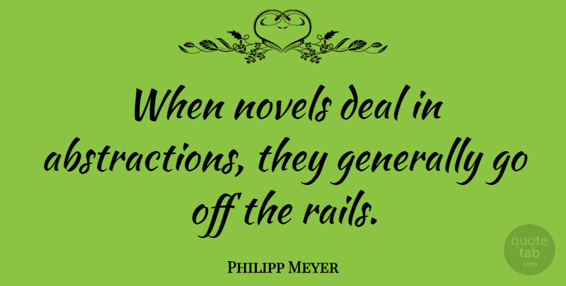 Philipp Meyer Quote About Novel, Deals, Rail: When Novels Deal In Abstractions...
