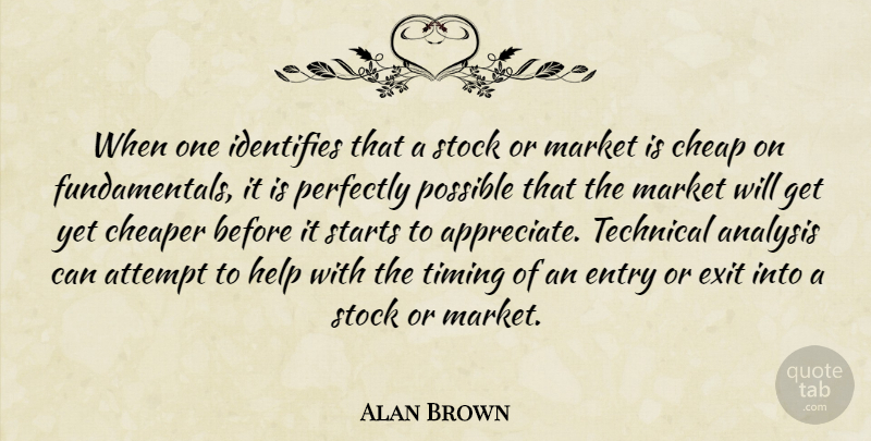 Alan Brown Quote About Analysis, Attempt, Cheap, Cheaper, Entry: When One Identifies That A...