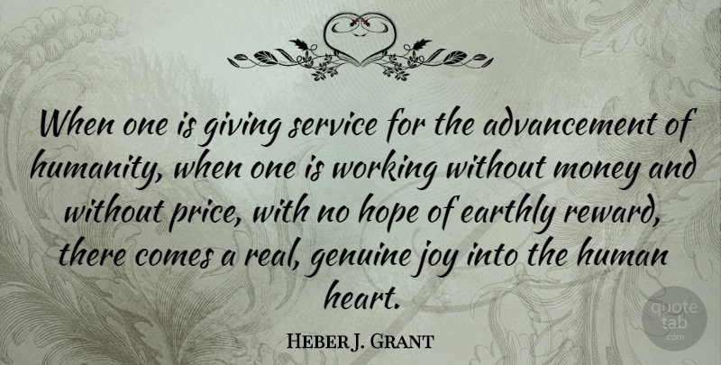 Heber J. Grant Quote About Earthly, Genuine, Giving, Hope, Human: When One Is Giving Service...